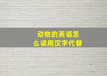 动物的英语怎么读用汉字代替