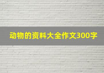 动物的资料大全作文300字