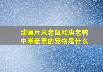 动画片米老鼠和唐老鸭中米老鼠的宠物是什么