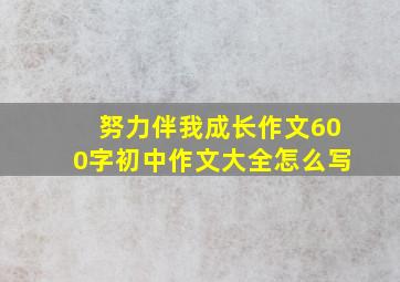 努力伴我成长作文600字初中作文大全怎么写