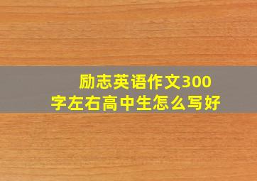 励志英语作文300字左右高中生怎么写好