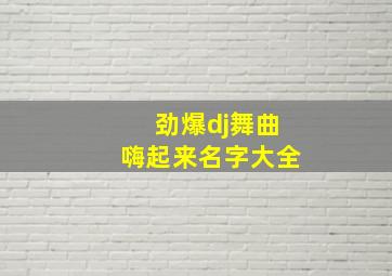 劲爆dj舞曲嗨起来名字大全