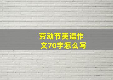 劳动节英语作文70字怎么写