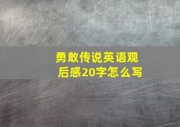 勇敢传说英语观后感20字怎么写