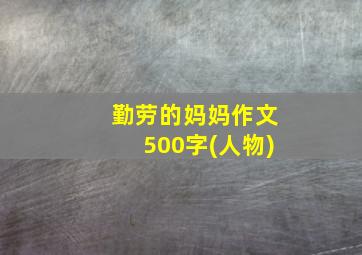 勤劳的妈妈作文500字(人物)