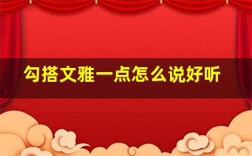 勾搭文雅一点怎么说好听