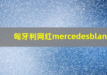 匈牙利网红mercedesblanche