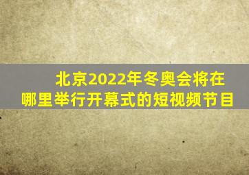 北京2022年冬奥会将在哪里举行开幕式的短视频节目