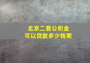 北京二套公积金可以贷款多少钱呢