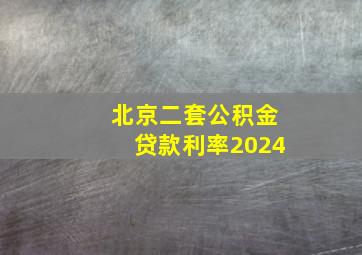 北京二套公积金贷款利率2024