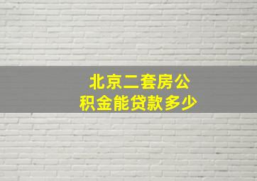 北京二套房公积金能贷款多少