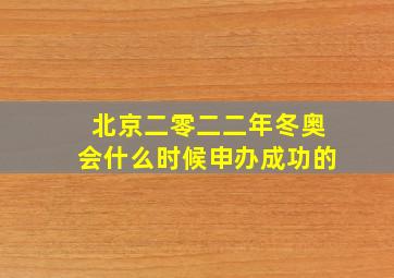 北京二零二二年冬奥会什么时候申办成功的