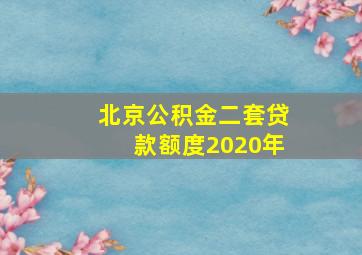 北京公积金二套贷款额度2020年