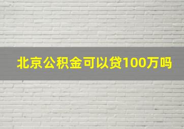 北京公积金可以贷100万吗