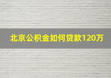 北京公积金如何贷款120万