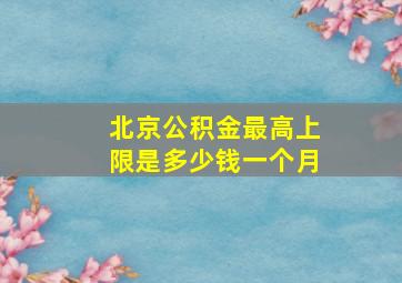 北京公积金最高上限是多少钱一个月