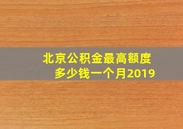 北京公积金最高额度多少钱一个月2019