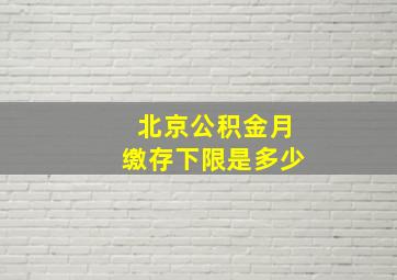 北京公积金月缴存下限是多少