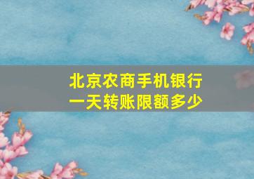 北京农商手机银行一天转账限额多少