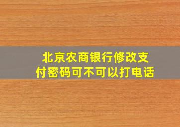 北京农商银行修改支付密码可不可以打电话