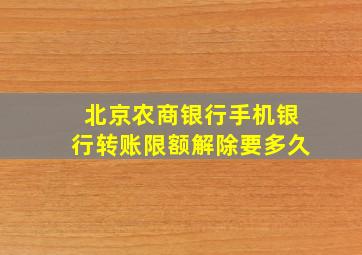 北京农商银行手机银行转账限额解除要多久