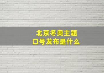 北京冬奥主题口号发布是什么