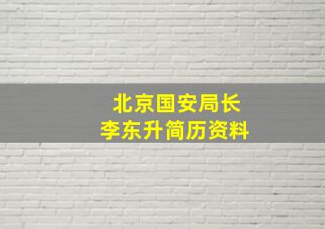 北京国安局长李东升简历资料