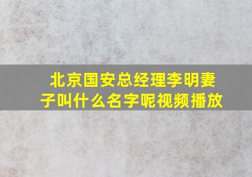 北京国安总经理李明妻子叫什么名字呢视频播放