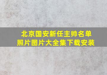 北京国安新任主帅名单照片图片大全集下载安装