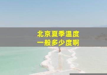 北京夏季温度一般多少度啊