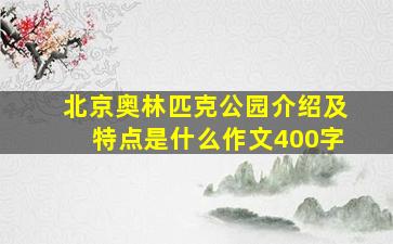 北京奥林匹克公园介绍及特点是什么作文400字