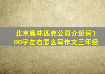 北京奥林匹克公园介绍词100字左右怎么写作文三年级