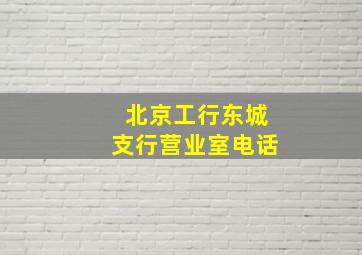 北京工行东城支行营业室电话