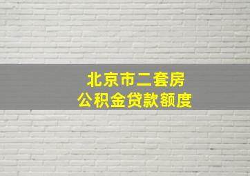 北京市二套房公积金贷款额度