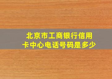 北京市工商银行信用卡中心电话号码是多少