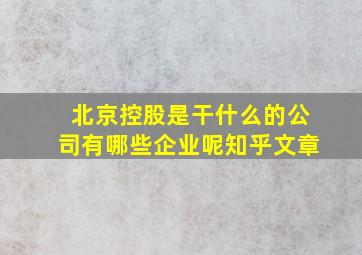 北京控股是干什么的公司有哪些企业呢知乎文章