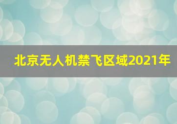 北京无人机禁飞区域2021年