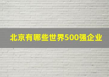 北京有哪些世界500强企业