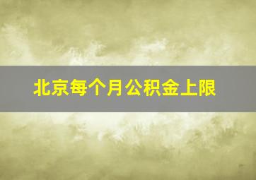 北京每个月公积金上限