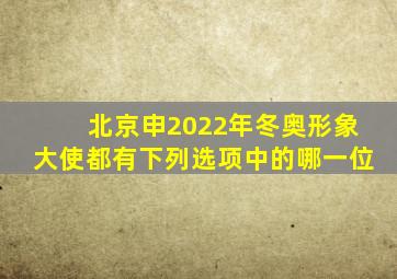 北京申2022年冬奥形象大使都有下列选项中的哪一位