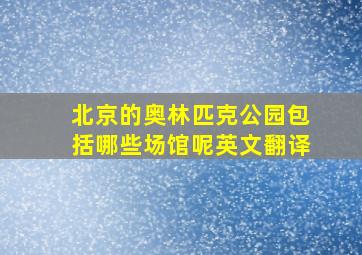 北京的奥林匹克公园包括哪些场馆呢英文翻译