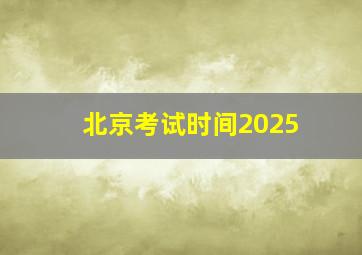 北京考试时间2025