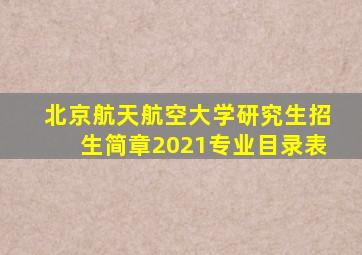 北京航天航空大学研究生招生简章2021专业目录表