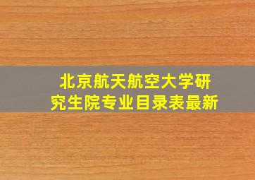 北京航天航空大学研究生院专业目录表最新