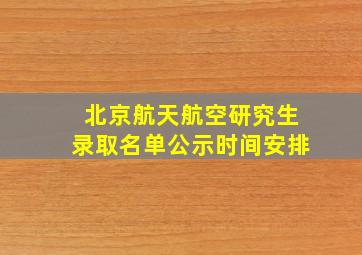 北京航天航空研究生录取名单公示时间安排