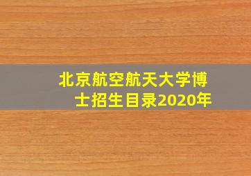 北京航空航天大学博士招生目录2020年