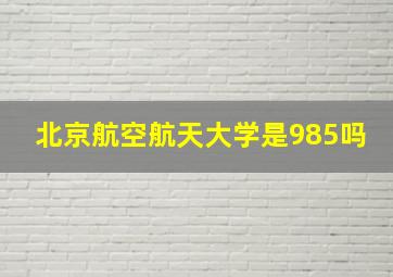 北京航空航天大学是985吗