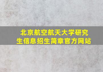 北京航空航天大学研究生信息招生简章官方网站