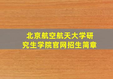 北京航空航天大学研究生学院官网招生简章