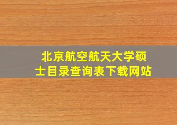 北京航空航天大学硕士目录查询表下载网站